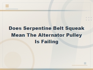 Does a Serpentine Belt Squeak Mean the Alternator Pulley Is Failing?