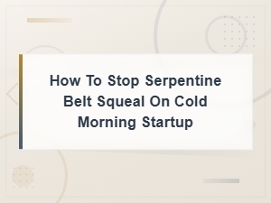 How to Stop Serpentine Belt Squeal on Cold Morning Startup