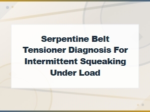 Serpentine Belt Tensioner Diagnosis: Fixing Intermittent Squeaks Under Load