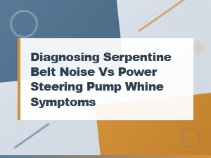 Serpentine Belt Noise vs Power Steering Pump Whine: How to Diagnose the Difference