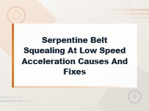 Serpentine Belt Squealing at Low Speed Acceleration: Causes and Fixes
