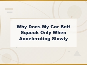 Why Does My Car Belt Squeak Only When Accelerating Slowly