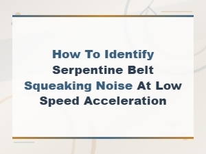 How to Identify Serpentine Belt Squeaking Noise During Low-Speed Acceleration