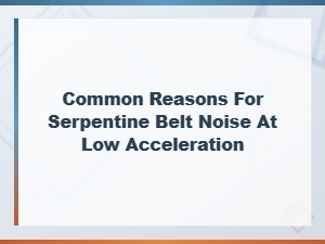 Common Reasons for Serpentine Belt Noise at Low Acceleration