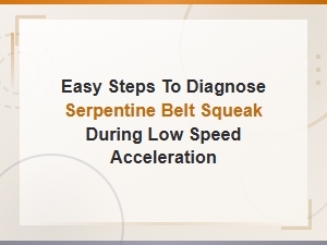 Easy Steps to Diagnose Serpentine Belt Squeak During Low Speed Acceleration